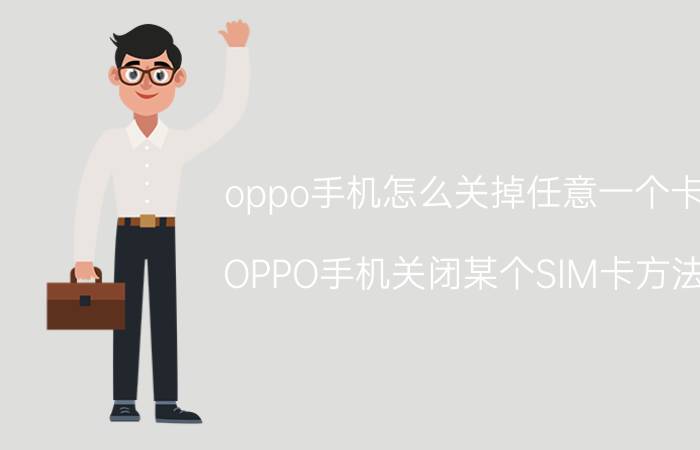 oppo手机怎么关掉任意一个卡 OPPO手机关闭某个SIM卡方法